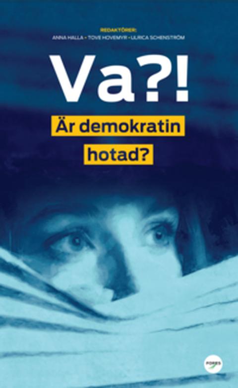Va?! Är demokratin hotad? – bogomslag, Andreas Johansson Heinö & Bartosz Stroinski & Bengt Westerberg & Birgitta Ohlsson & Daniel Poohl & Hanna Wagenius & Johan Norberg & Lisa Pelling & Olle Wästberg & Patrik Oksanen & Susanne Nyström